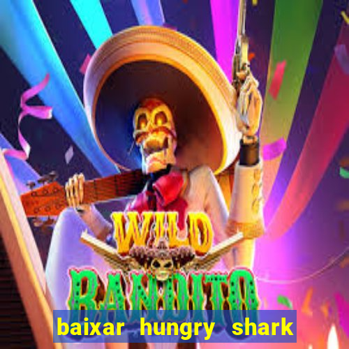 baixar hungry shark evolution dinheiro infinito